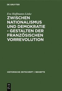 bokomslag Zwischen Nationalismus Und Demokratie - Gestalten Der Franzsischen Vorrevolution