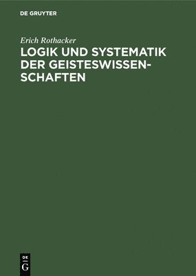 Erich Rothacker - Logik Und Systematik Der Geisteswissenschaften, Inbunden