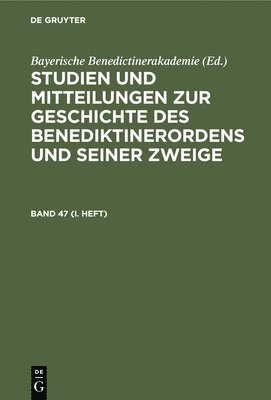 Studien Und Mitteilungen Zur Geschichte Des Benediktinerordens Und Seiner Zweige. Band 47 (I. Heft) 1