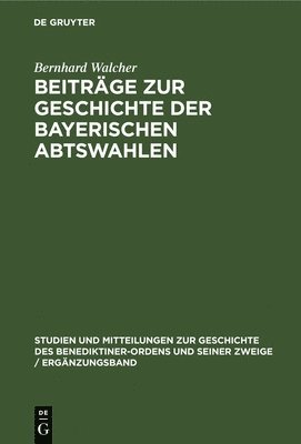 Bernhard Walcher - Beiträge Zur Geschichte Der Bayerischen Abtswahlen, Inbunden
