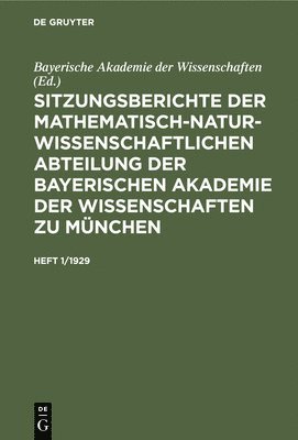 Sitzungsberichte Der Mathematisch-Naturwissenschaftlichen Abteilung Der Bayerischen Akademie Der Wissenschaften Zu Mnchen. Heft 1/1929 1