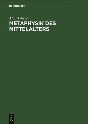 Alois Dempf - Metaphysik Des Mittelalters, Inbunden