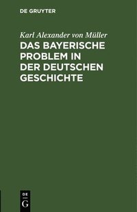 bokomslag Das Bayerische Problem in Der Deutschen Geschichte