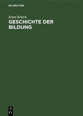 Ernst Krieck - Geschichte Der Bildung, Inbunden