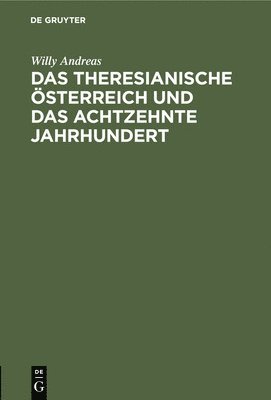 Willy Andreas - Das Theresianische Österreich Und Das Achtzehnte Jahrhundert, Inbunden