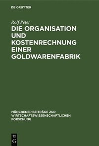 bokomslag Die Organisation Und Kostenrechnung Einer Goldwarenfabrik