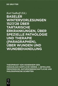 bokomslag Baseler Wintervorlesungen 1527/28 ber Tartarische Erkrankungen, ber Spezielle Pathologie Und Therapie (Paragraphen), ber Wunden Und Wundbehandlung