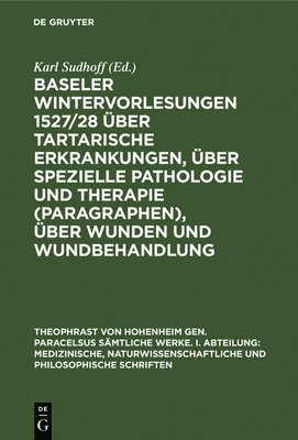 Baseler Wintervorlesungen 1527/28 ber Tartarische Erkrankungen, ber Spezielle Pathologie Und Therapie (Paragraphen), ber Wunden Und Wundbehandlung 1