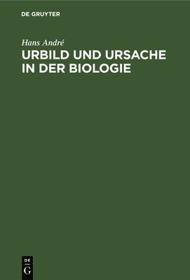 Hans André - Urbild Und Ursache in Der Biologie, Inbunden