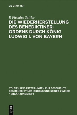 P Placidus Sattler - Die Wiederherstellung Des Benediktiner-Ordens Durch König Ludwig I. Von Bayern, Inbunden