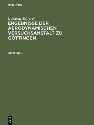 L Prandtl, C Wieselsberger, A Betz, Kaiser Wilhelm-Institut Für Strömungsforschung - Ergebnisse Der Aerodynamischen Versuchsanstalt Zu Göttingen. Lfg. 4, Inbunden