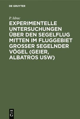 Experimentelle Untersuchungen ber Den Segelflug Mitten Im Fluggebiet Grosser Segelnder Vgel (Geier, Albatros Usw) 1