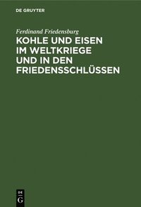 bokomslag Kohle Und Eisen Im Weltkriege Und in Den Friedensschlüssen