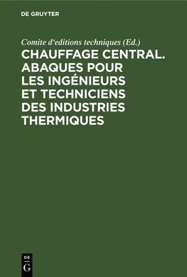 Comite d'Editions Techniques, Comite d'editions techniques, - Chauffage Central. Abaques Pour Les Ingénieurs Et Techniciens Des Industries Thermiques, Inbunden