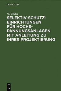 bokomslag Selektiv-Schutzeinrichtungen Fr Hochspannungsanlagen Mit Anleitung Zu Ihrer Projektierung