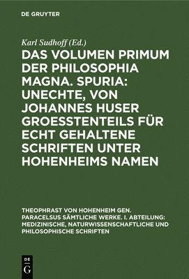 Karl Sudhoff - Das Volumen Primum Der Philosophia Magna. Spuria: Unechte, Von Johannes Huser Groeßtenteils Für Echt Gehaltene Schriften Unter Hohenheims Namen, Inbunden