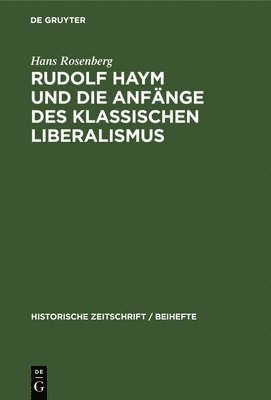 Hans Rosenberg - Rudolf Haym Und Die Anfänge Des Klassischen Liberalismus, Inbunden