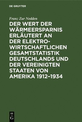 bokomslag Wert Der Wärmeersparnis Erläutert an Der Elektrowirtschaftlichen Gesamtstatistik Deutschlands Und Der Vereinigten Staaten Von Amerika 1912-1934