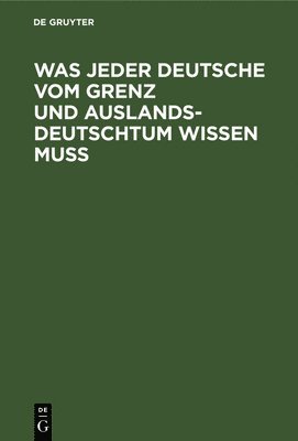 Degruyter - Was Jeder Deutsche Vom Grenz Und Auslandsdeutschtum Wissen Muß, Inbunden
