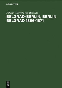 bokomslag Belgrad-Berlin, Berlin Belgrad 1866-1871