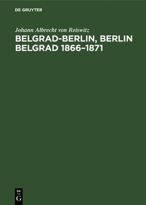 Belgrad-Berlin, Berlin Belgrad 1866-1871 1