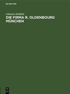 Johannes Hohlfeld - Die Firma R. Oldenbourg München, Inbunden