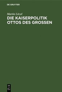bokomslag Die Kaiserpolitik Ottos des Grossen