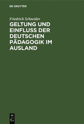 Friedrich Schneider - Geltung Und Einfluss Der Deutschen Pädagogik Im Ausland, Inbunden