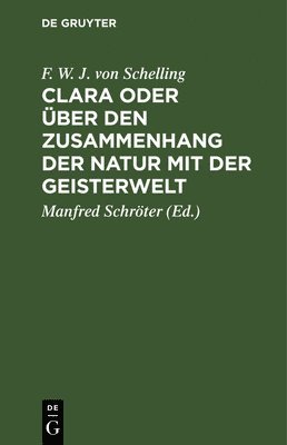 F W J Von Schelling, F. W. J. Von Schelling, F. W. J. von Manfre Schelling Schröter, Manfred Schröter - Clara Oder Über Den Zusammenhang Der Natur Mit Der Geisterwelt, Inbunden