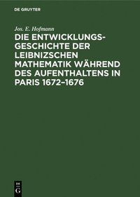 bokomslag Die Entwicklungsgeschichte der Leibnizschen Mathematik whrend des Aufenthaltens in Paris 1672-1676