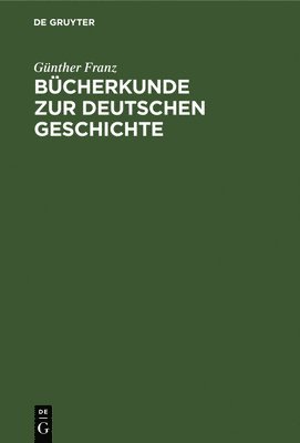 Günther Franz - Bücherkunde Zur Deutschen Geschichte, Inbunden