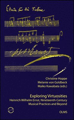 Christine Hoppe, Melanie von Goldbeck, Maiko Kawabata - Exploring Virtuosities. Heinrich Wilhelm Ernst, Nineteenth-Century Musical Practices and Beyond, Häftad