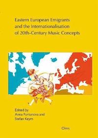 bokomslag Eastern European Emigrants and the Internationalisation of 20th-Century Music Concepts