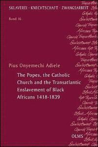 bokomslag The Popes, the Catholic Church and the Transatlantic Enslavement of Black Africans 1418-1839