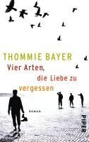 Thommie Bayer - Vier Arten, die Liebe zu vergessen, Häftad