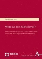 Wege Aus Dem Kapitalismus?: Autorengesprache Mit Colin Crouch, Nancy Fraser, Claus Offe, Wolfgang Streeck Und Joseph Vogl 1