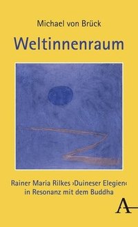 bokomslag Weltinnenraum: Rainer Maria Rilkes Duineser Elegien in Resonanz Mit Dem Buddha