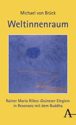 bokomslag Weltinnenraum: Rainer Maria Rilkes Duineser Elegien in Resonanz Mit Dem Buddha