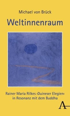 Weltinnenraum: Rainer Maria Rilkes Duineser Elegien in Resonanz Mit Dem Buddha
