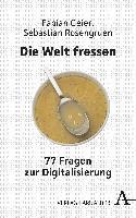 bokomslag Die Welt Fressen: 77 Fragen Zur Digitalisierung