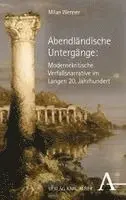 Milan Wenner - Abendländische Untergänge: Modernekritische Verfallsnarrative im Langen 20. Jahrhundert, Häftad. Tillgänglighet: Lägg i varukorg