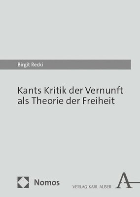 Birgit Recki - Kants Kritik Der Vernunft ALS Theorie Der Freiheit: Ein Parcours, Inbunden