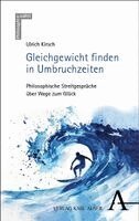 Ulrich Kirsch - Gleichgewicht finden in Umbruchzeiten, Inbunden