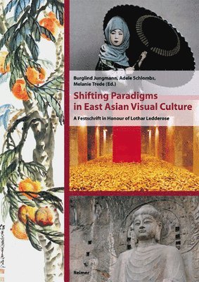 Burglind Jungmann, Adele Schlombs - Shifting Paradigms in East Asian Visual Culture: A Festschrift in Honour of Lothar Ledderose, Inbunden