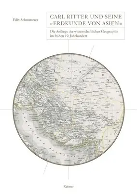Felix Schmutterer - Carl Ritter Und Seine Erdkunde Von Asien: Die Anfange Der Wissenschaftlichen Geographie Im Fruhen 19. Jahrhundert, Inbunden. Tillgänglighet: Lägg i varukorg