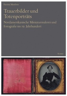 Patrizia Munforte - Trauerbilder Und Totenportrats: Nordamerikanische Miniaturmalerei Und Fotografie Im 19. Jahrhundert, Häftad