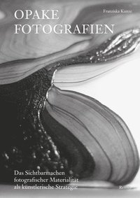 bokomslag Opake Fotografien: Das Sichtbarmachen Fotografischer Materialitat ALS Kunstlerische Strategie