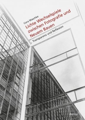 Cora Waschke - Lichte Wechselspiele Zwischen Fotografie Und Neuem Bauen: Materialitat Und Medialitat, Inbunden