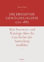 bokomslag Die Dresdner Gemaldegalerie 1722-1887: Was Inventare Und Kataloge Uber Die Geschichte Der Sammlung Erzahlen