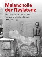 bokomslag Melancholie Der Resistenz: Performancekunst in Den Realsozialistischen Landern Europas